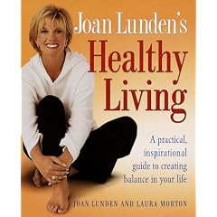 Joan Lunden's Healthy Living: A Practical, Inspirational Guide to Creating Balance in Your Life