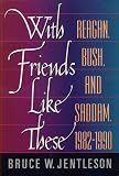 With Friends Like These: Reagan Bush and Saddam, 1982-1990