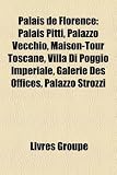 Palais de Florence: Palais Pitti, Palazzo Vecchio, Maison-Tour Toscane, Villa Di Poggio Imperiale, Galerie Des Offices, Palazzo Strozzi
