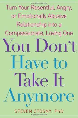You Don't Have to Take it Anymore: Turn Your Resentful, Angry, or Emotionally Abusive Relationship into a Compassionate, Loving One
