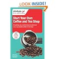 Start Your Own Coffee and Tea Shop: How to start a successful coffee and tea shop