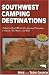 Southwest Camping Destinations: A Guide to Great RV and Car Camping Destinations in Arizona, New Mexico, and Utah (Camping Destinations series)