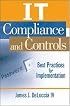 IT Compliance and Controls: Best Practices for Implementation