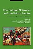 Eco-Cultural Networks and the British Empire : New Views on Environmental History