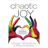 chaotic joy finding abundance in the messiness of motherhood