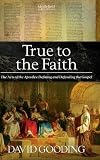 True to the faith : the acts of the Apostles: defining and defending the Gospel