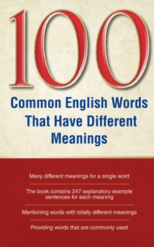 100 Common English Words That Have Different Meanings: many different meanings for a single word,providing words that are commonly used,the book ... words with totally different meanings