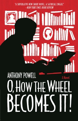 O, How the Wheel Becomes It!: A Novel, by Anthony Powell