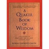 A Quaker Book of Wisdom: Life Lessons In Simplicity, Service, And Common Sense
