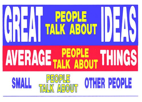Novelty Sign: Great People (talk about ideas..small people about other people)