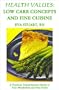 Health Values: Low Carb Concepts and Fine Cuisine: A Practical, Comprehensive Guide to Your Metabolism and Fine Foods
