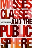 Masses, Classes, and the Public Sphere