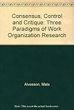 Consensus, control and critique : three paradigms of work organization research