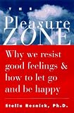 The Pleasure Zone: Why We Resist Good Feelings & How to Let Go & Be Happy Stella Resnick