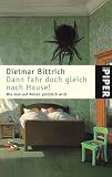 Dann fahr doch gleich nach Haus!: Wie man auf Reisen gl�cklich wird - Dietmar Bittrich
