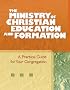 The Ministry of Christian Education and Formation: A Practical Guide for Your Congregation