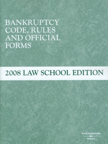 Bankruptcy Code, Rules and Official Forms, June 2008 Law School Edition