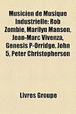 Musicien de Musique Industrielle: Rob Zombie, Marilyn Manson, Jean-Marc Vivenza, Genesis P-Orridge, John 5, Peter Christopherson