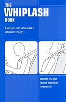 The Whiplash Book: How You Can Deal with a Whiplash Injury - Based on the Latest Medical Research