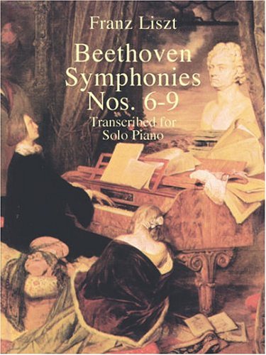 Liszt: Beethoven Symphonies Nos. 6-9: Transcribed for Solo Piano