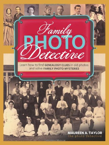 Family Photo Detective: Learn How to Find Genealogy Clues in Old Photos and Solve Family Photo Mysteries