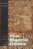 Madrid Codex: New Approaches to Understanding an Ancient Maya Manuscript (Mesoamerican Worlds): New Approaches to Understanding an Ancient Maya Manuscript (Mesoamerican Worlds)
