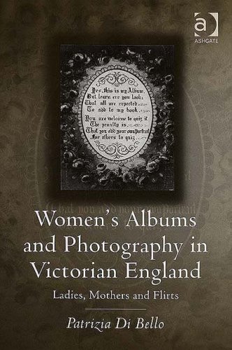 Women's Albums and Photography in Victorian England: Ladies, Mothers and Flirts