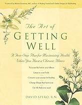 The Art of Getting Well: Maximizing Health and Well-being When You Have a Chronic Illness The Art of Getting Well: Maximizing Health and Well-being When You Have a Chronic Illness