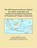 Revue ICON Group International, Inc.  / The 2007 Import and Export Market for Sauces, Seasonings, and Condiments Including Preparations of Mustard and Vinegar in Indonesia