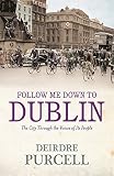 Follow me down to Dublin : the city through the voices of its people