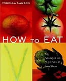 How to Eat: The Pleasures and Principles of Good Food (General Cooking)