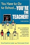 You Have to Go to School...You're the Teacher!: 300+ Classroom Management Strategies to Make Your Job Easier and More Fun