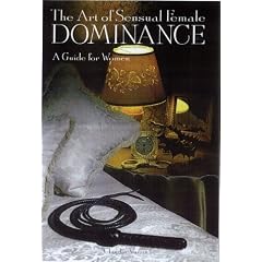 The Art Of Sensual Female Dominance: A Guide for Women