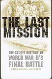 The Last Mission: The Secret History of World War II`s Final Battle