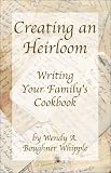 Creating an Heirloom: Writing Your Familys Cookbook