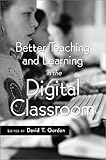 Better Teaching and Learning in the Digital Classroom