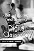 Better Teaching and Learning in the Digital Classroom
