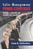 Sales Management Power Strategies: Building a replicable and scalable sales process