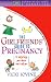 The Girlfriends' Guide to Pregnancy: Or Everything Your Doctor Won't Tell You
