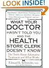 What Your Doctor Hasn't Told You and the Health Store Clerk Doesn't Know: The Truth About Alternative Treatments and What Works