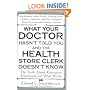 What Your Doctor Hasn't Told You and the Health Store Clerk Doesn't Know: The Truth About Alternative Treatments and What Works