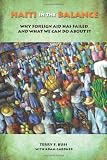 Haiti in the Balance: Why Foreign Aid Has Failed and What We Can Do About It