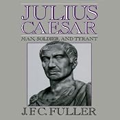 Julius Caesar: Man, Soldier, and Tyrant | [J. F. C. Fuller]