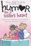 Humor for a Sister's Heart: Stories, Quips, and Quotes to Lift the Heart
