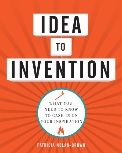 Idea to Invention: What You Need to Know to Cash In on Your Inspiration