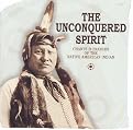 The Unconquered Spirit: Chants & Trances of the Native American Indian