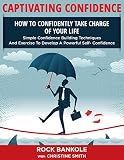 CONFIDENCE: CAPTIVATING CONFIDENCE:  HOW TO CONFIDENTLY TAKE CHARGE OF YOUR LIFE (self confidence, personal development, Confidence, introvert, self help books, Confidence building,anxiety, Book 1)