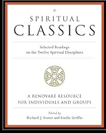 Spiritual Classics : Selected Readings for Individuals and Groups on the Twelve Spiritual Disciplines