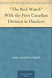 "The Red Watch" With the First Canadian Division in Flanders