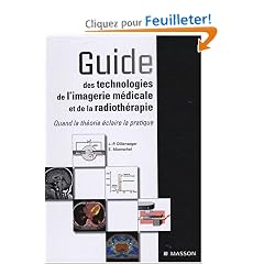 Guide des technologies de l'imagerie m�dicale et de la radioth�rapie : Quand la th�orie �claire la pratique
